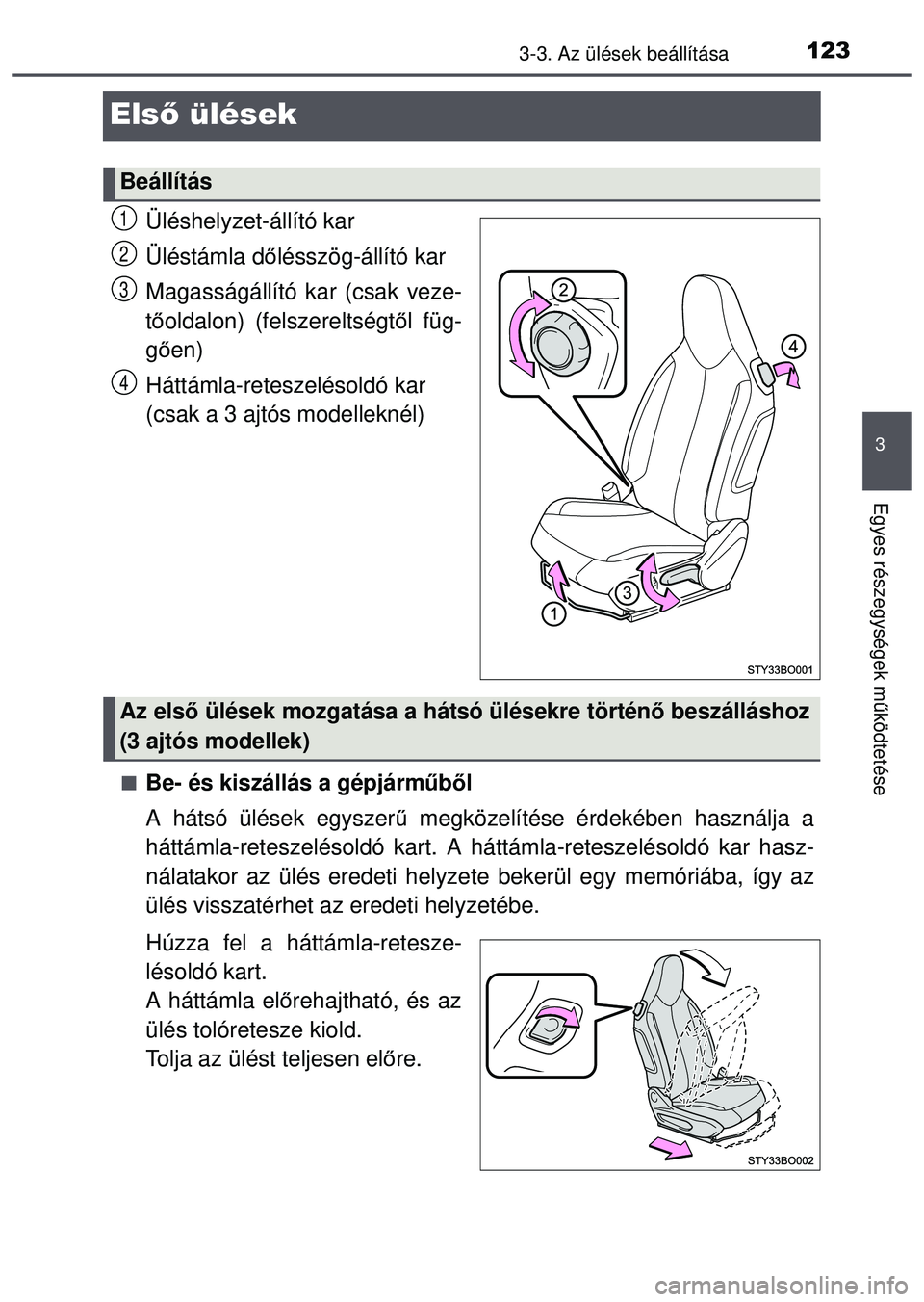 TOYOTA AYGO 2015  Kezelési útmutató (in Hungarian) 123
3
3-3. Az ülések beállítása
Egyes részegységek működtetése
Első ülések
Üléshelyzet-állító kar
Üléstámla d őlésszög-állító kar
Magasságállító kar (csak veze-
t ő old