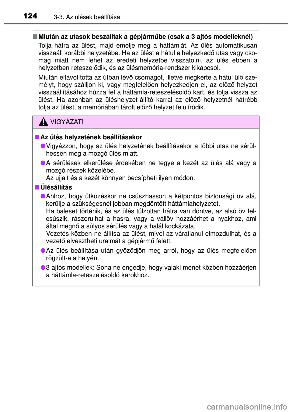 TOYOTA AYGO 2015  Kezelési útmutató (in Hungarian) 1243-3. Az ülések beállítása
Miután az utasok beszálltak a gépjárm űbe (csak a 3 ajtós modelleknél)
Tolja hátra az ülést, majd emelje meg a háttámlát. Az ü\
lés automatikusan
vi