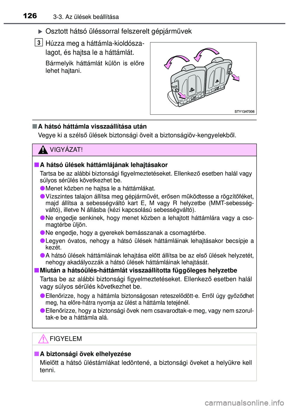 TOYOTA AYGO 2015  Kezelési útmutató (in Hungarian) 1263-3. Az ülések beállítása
Osztott hátsó üléssorral felszerelt gépjárművek
Húzza meg a háttámla-kioldósza-
lagot, és hajtsa le a háttámlát.
Bármelyik háttámlát külön is 