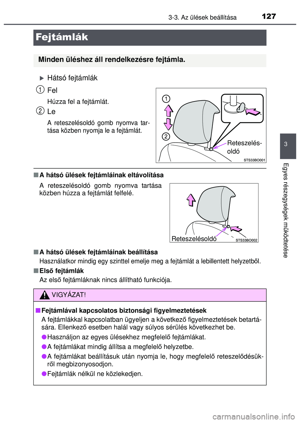 TOYOTA AYGO 2015  Kezelési útmutató (in Hungarian) 127
3
3-3. Az ülések beállítása
Egyes részegységek működtetése
Fejtámlák
Hátsó fejtámlák
Fel
Húzza fel a fejtámlát.
Le
A reteszelésoldó gomb nyomva tar-
tása közben nyomja le