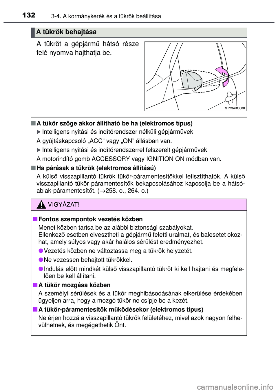TOYOTA AYGO 2015  Kezelési útmutató (in Hungarian) 1323-4. A kormánykerék és a tükrök beállítása
A tükröt a gépjármű hátsó része
felé nyomva hajthatja be. 
 A tükör szöge akkor állítható be ha (elektromos tí\
pus)
Intelli