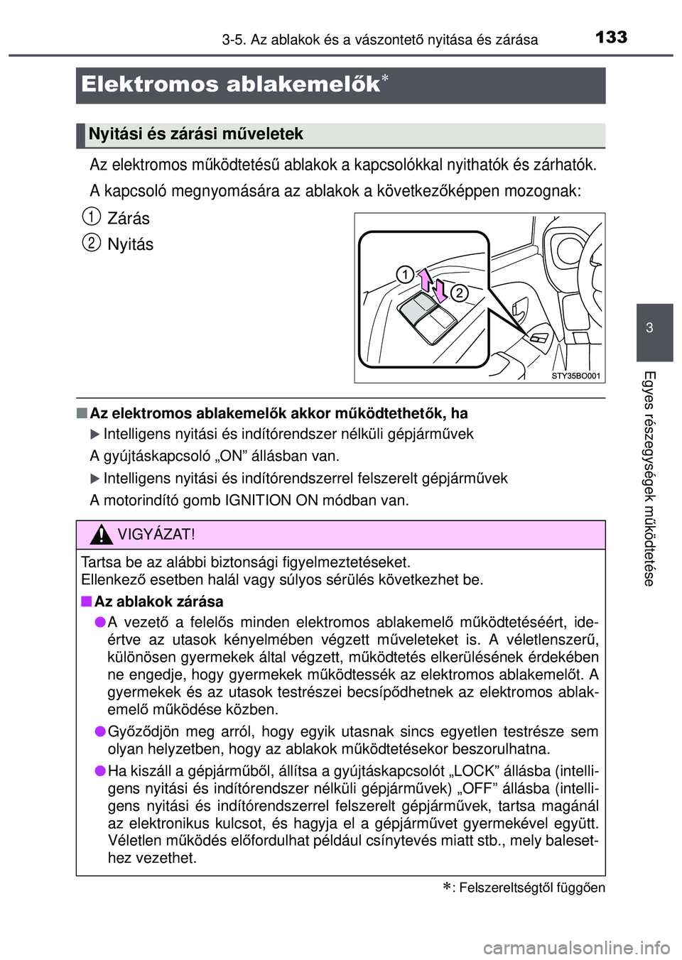 TOYOTA AYGO 2015  Kezelési útmutató (in Hungarian) 133
3
3-5. Az ablakok és a vászontető nyitása és zárása
Egyes részegységek m űködtetése
Elektromos ablakemel ők
Az elektromos működtetés ű ablakok a kapcsolókkal nyithatók és z