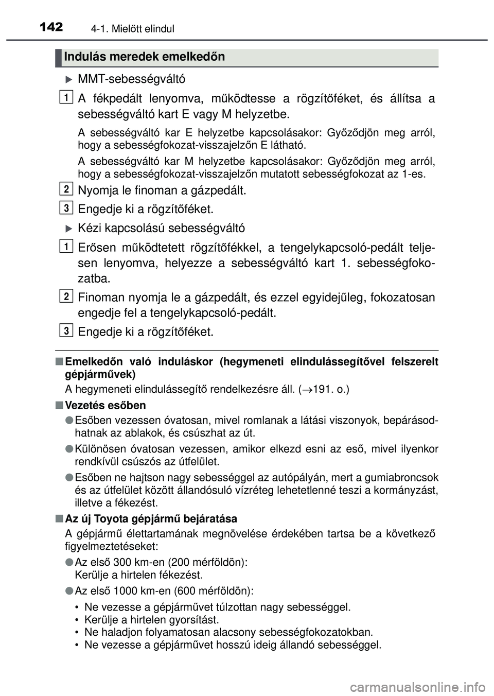 TOYOTA AYGO 2015  Kezelési útmutató (in Hungarian) 1424-1. Mielőtt elindul
MMT-sebességváltó
A fékpedált lenyomva, m űködtesse a rögzít őféket, és állítsa a
sebességváltó kart E vagy M helyzetbe.
A sebességváltó kar E helyz etb