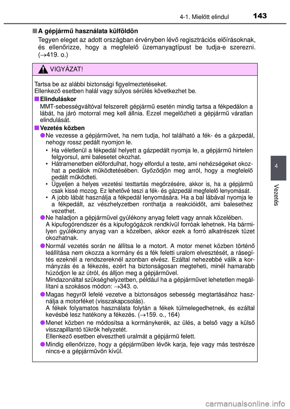 TOYOTA AYGO 2015  Kezelési útmutató (in Hungarian) 1434-1. Mielőtt elindul
4
Vezetés
 A gépjárm ű használata külföldön
Tegyen eleget az adott országban érvényben lév ő regisztrációs el őírásoknak,
és ellen őrizze, hogy a megfel