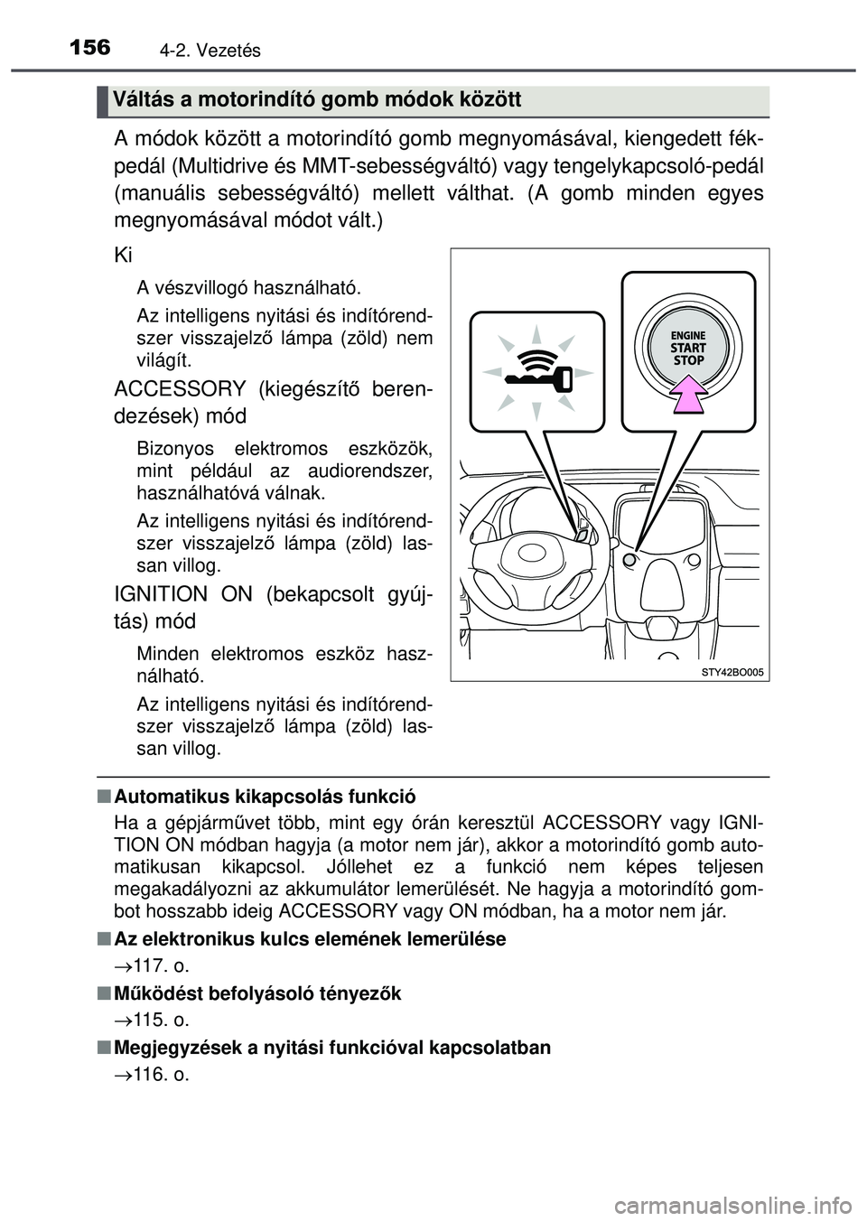 TOYOTA AYGO 2015  Kezelési útmutató (in Hungarian) 1564-2. Vezetés
A módok között a motorindító gomb megnyomásával, kiengedett fék-
pedál (Multidrive és MMT-sebességváltó) vagy tengelykapcsoló-pedál
(manuális sebességváltó) mellett