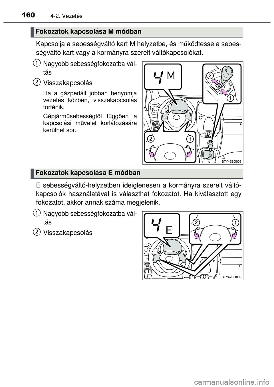 TOYOTA AYGO 2015  Kezelési útmutató (in Hungarian) 1604-2. Vezetés
Kapcsolja a sebességváltó kart M helyzetbe, és működtesse a sebes-
ségváltó kart vagy a kormányra szerelt váltókapcsoló\
kat.
Nagyobb sebességfokozatba vál-
tás
Vissza