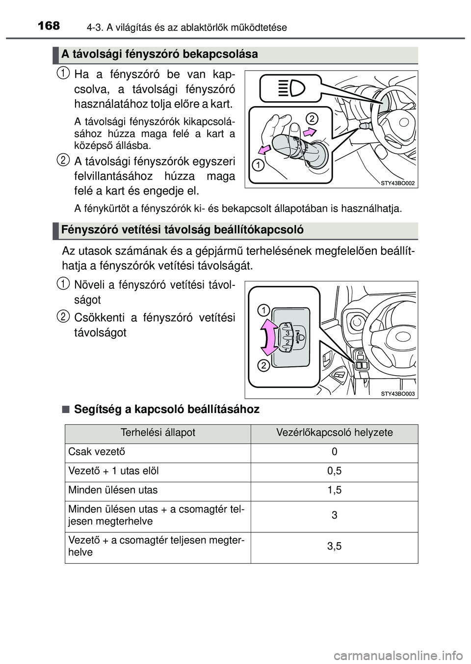 TOYOTA AYGO 2015  Kezelési útmutató (in Hungarian) 1684-3. A világítás és az ablaktörlők mű ködtetése
Ha a fényszóró be van kap-
csolva, a távolsági fényszóró
használatához tolja el őre a kart. 
A távolsági fényszórók kikapcso
