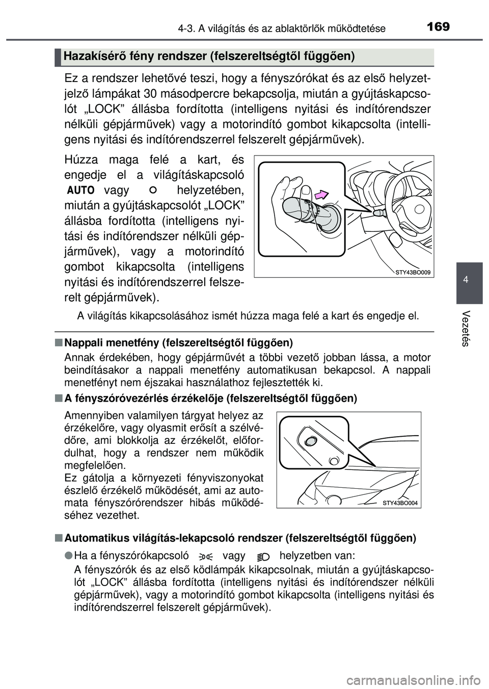 TOYOTA AYGO 2015  Kezelési útmutató (in Hungarian) 1694-3. A világítás és az ablaktörlők mű ködtetése
4
Vezetés
Ez a rendszer lehet ővé teszi, hogy a fényszórókat és az els ő helyzet-
jelző  lámpákat 30 másodpercre bek apcsolja, m