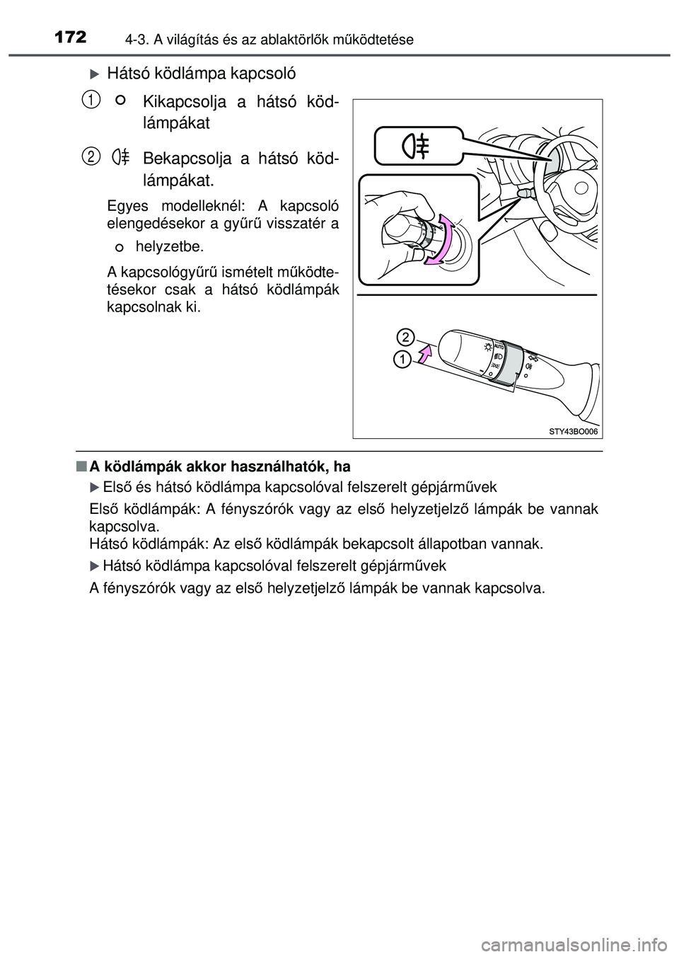 TOYOTA AYGO 2015  Kezelési útmutató (in Hungarian) 1724-3. A világítás és az ablaktörlők mű ködtetése
Hátsó ködlámpa kapcsoló
Kikapcsolja a hátsó köd-
lámpákat
Bekapcsolja a hátsó köd-
lámpákat.
Egyes modelleknél: A kapcsol