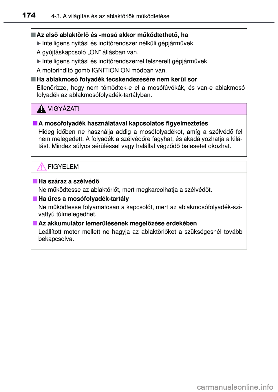 TOYOTA AYGO 2015  Kezelési útmutató (in Hungarian) 1744-3. A világítás és az ablaktörlők mű ködtetése
Az első ablaktörlő és -mosó akkor m űködtethet ő, ha
Intelligens nyitási és indítórendszer nélküli gépjá\
rm űvek 
A 