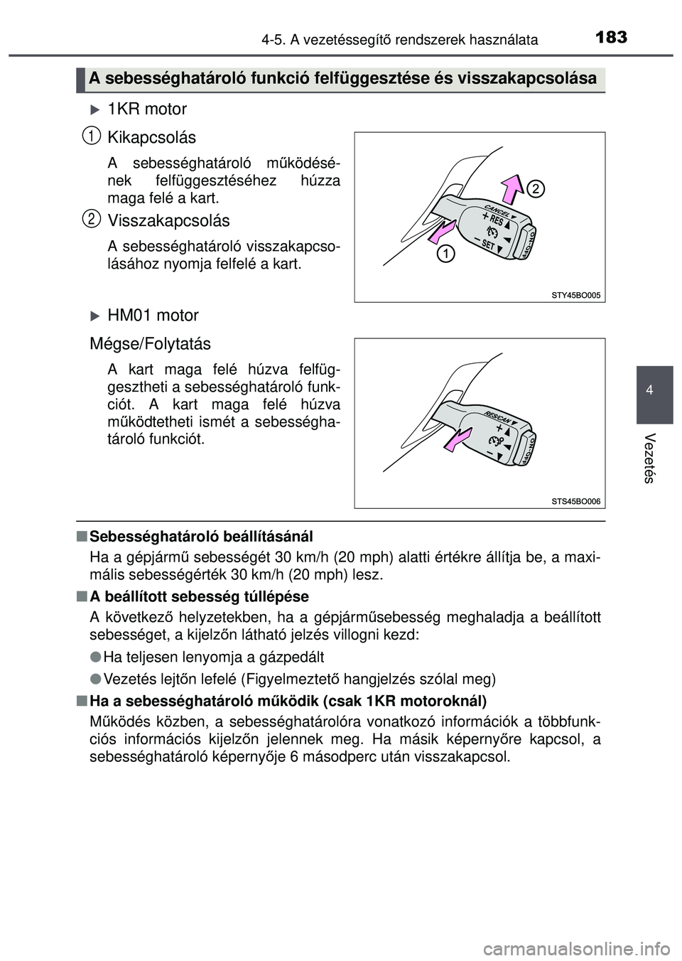 TOYOTA AYGO 2015  Kezelési útmutató (in Hungarian) 1834-5. A vezetéssegítő rendszerek használata
4
Vezetés
1KR motor
Kikapcsolás 
A sebességhatároló m űködésé-
nek felfüggesztéséhez húzza
maga felé a kart.
Visszakapcsolás
A sebes