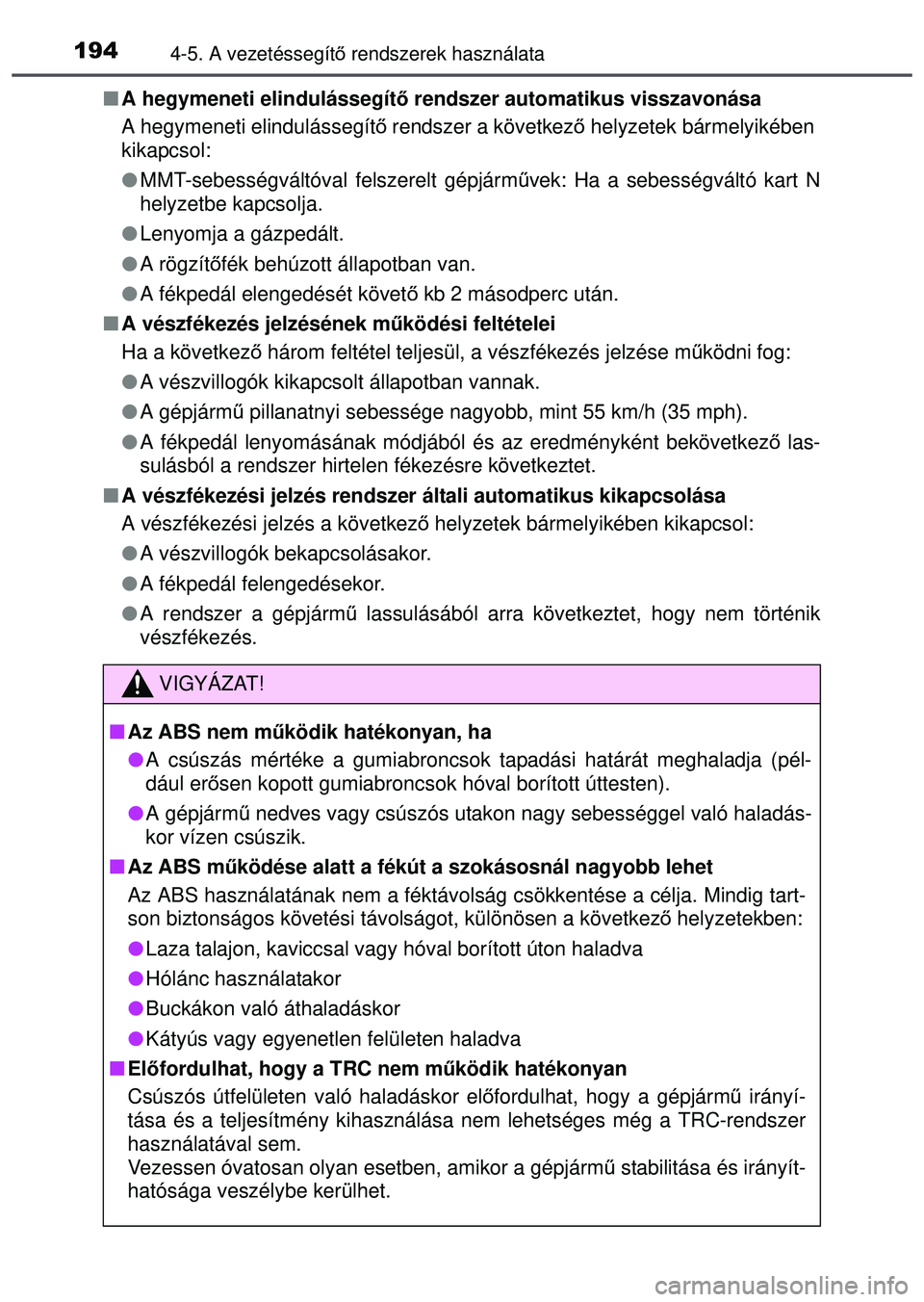 TOYOTA AYGO 2015  Kezelési útmutató (in Hungarian) 1944-5. A vezetéssegítő rendszerek használata
 A hegymeneti elindulássegít ő rendszer automatikus visszavonása
A hegymeneti elindulássegít ő rendszer a következ ő helyzetek bármelyik