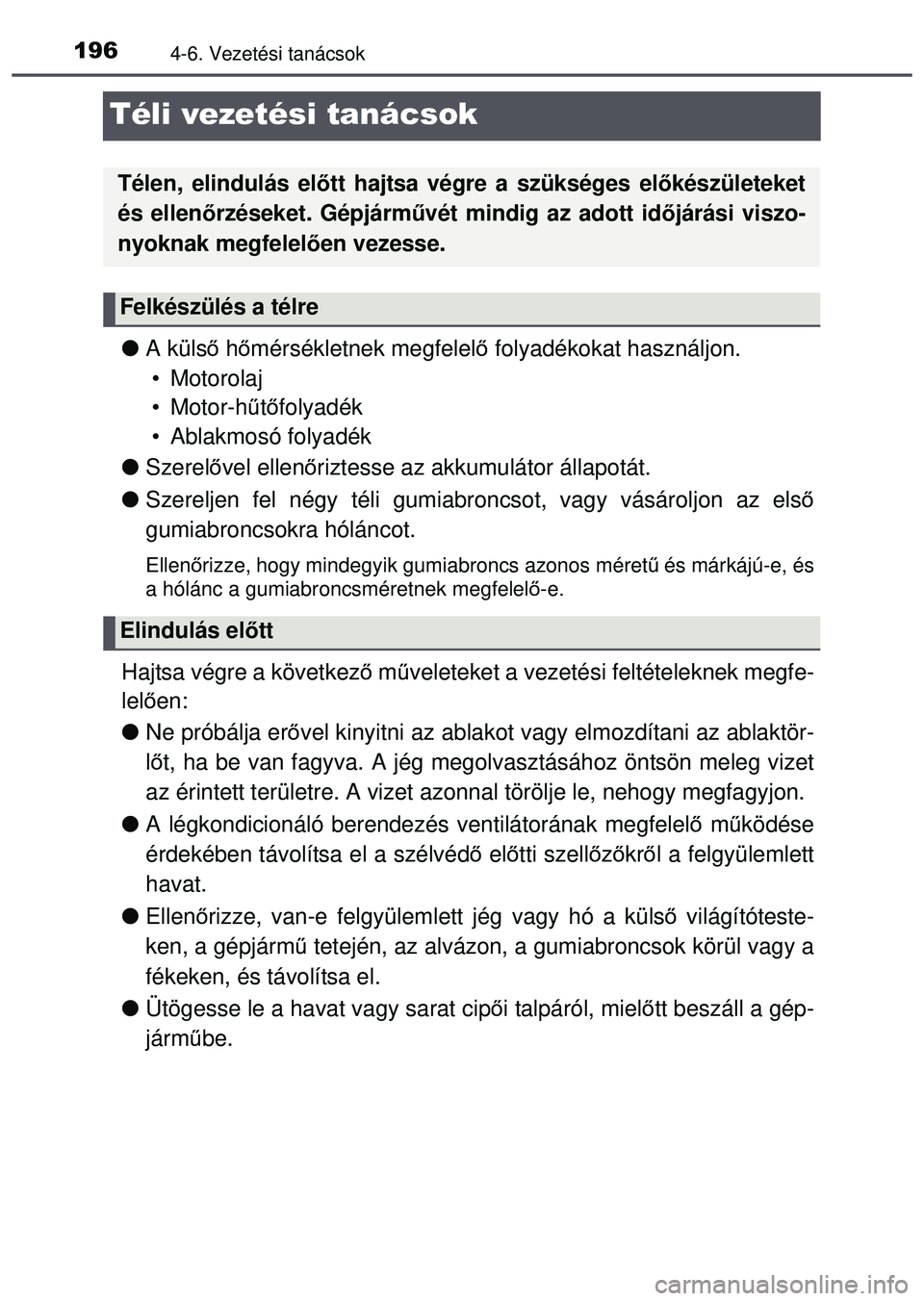TOYOTA AYGO 2015  Kezelési útmutató (in Hungarian) 1964-6. Vezetési tanácsok
Téli vezetési tanácsok
A küls ő h őmérsékletnek megfelel ő folyadékokat használjon. 
• Motorolaj
• Motor-h űtő folyadék
• Ablakmosó folyadék
 Sz