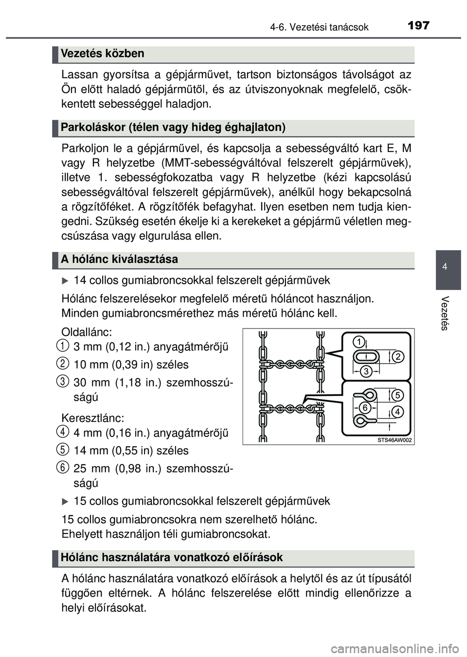 TOYOTA AYGO 2015  Kezelési útmutató (in Hungarian) 1974-6. Vezetési tanácsok
4
Vezetés
Lassan gyorsítsa a gépjárművet, tartson biztonságos távolságot az
Ön el őtt haladó gépjárm űtő l, és az útviszonyoknak megfelel ő, csök-
kentet