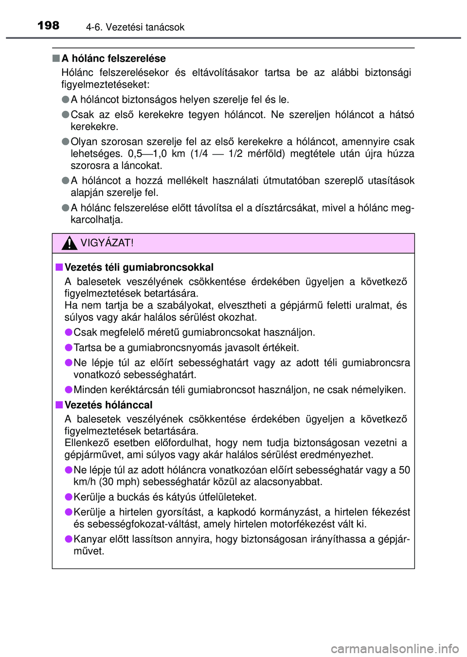 TOYOTA AYGO 2015  Kezelési útmutató (in Hungarian) 1984-6. Vezetési tanácsok
A hólánc felszerelése
Hólánc felszerelésekor és eltávolításakor tartsa be az alábbi biztonsági
figyelmeztetéseket:
 A hóláncot biztonságos helyen szer