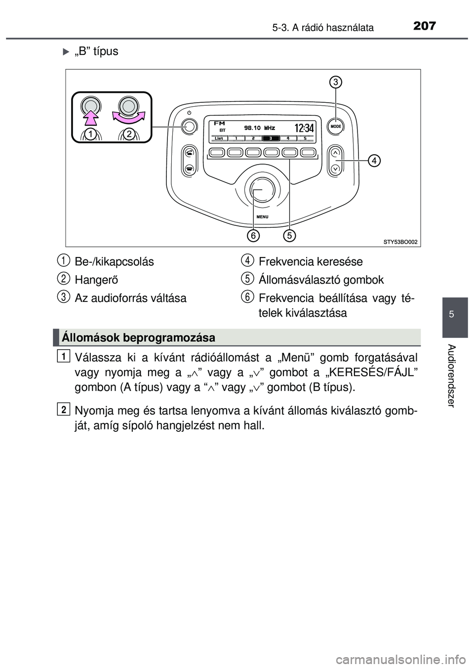 TOYOTA AYGO 2015  Kezelési útmutató (in Hungarian) 2075-3. A rádió használata
5
Audiorendszer
„B” típus
Válassza ki a kívánt rádióállomást a „Menü”\
 gomb forgatásával
vagy nyomja meg a „” vagy a „” gombot a „K