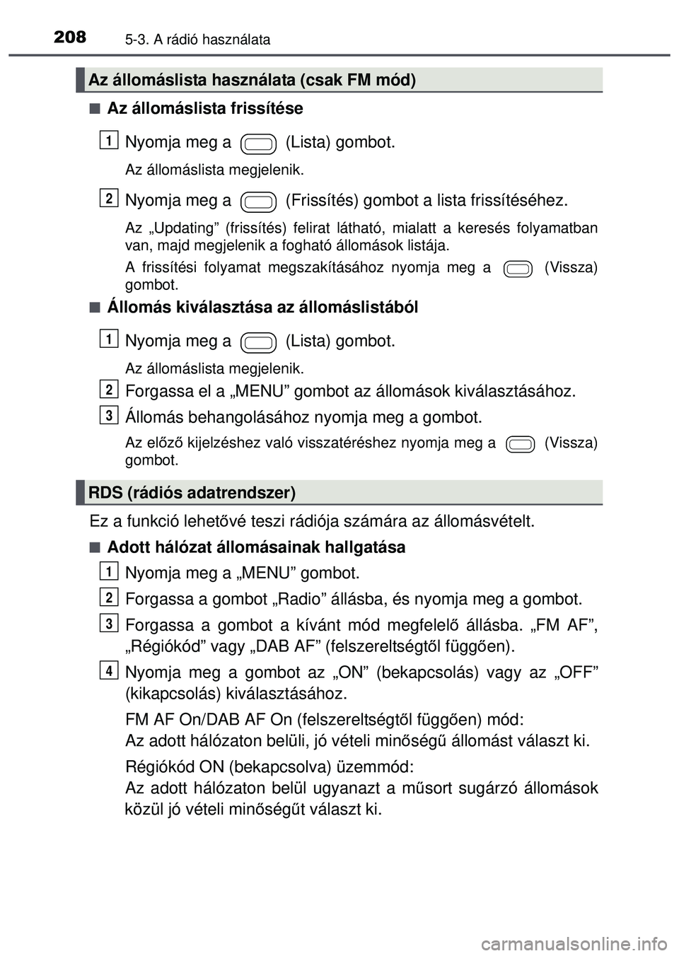 TOYOTA AYGO 2015  Kezelési útmutató (in Hungarian) 2085-3. A rádió használata
Az állomáslista frissítéseNyomja meg a   (Lista) gombot.
Az állomáslista megjelenik.
Nyomja meg a   (Frissítés) gombot a lista frissítéséhez.
Az „Updating