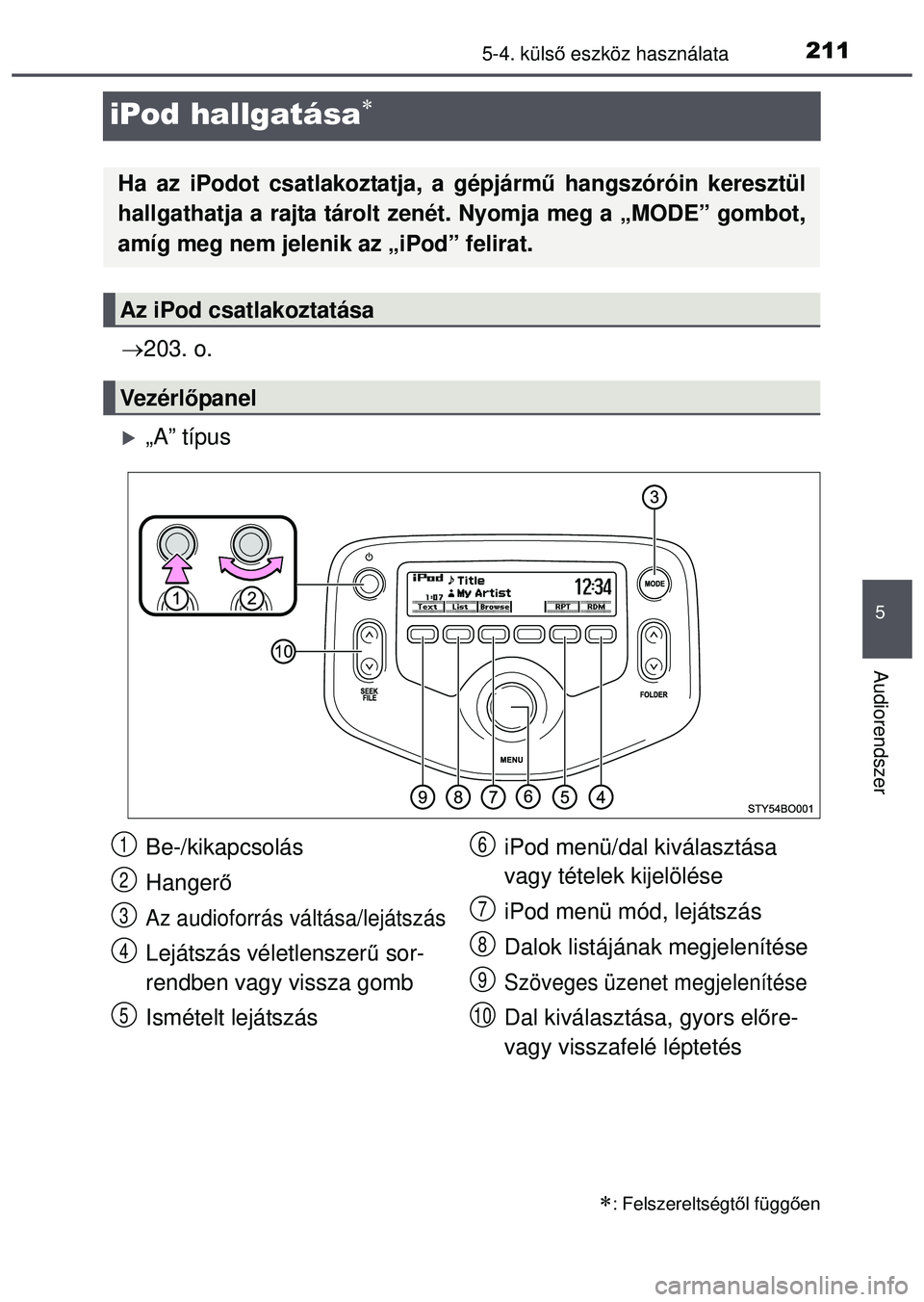 TOYOTA AYGO 2015  Kezelési útmutató (in Hungarian) 211
5
5-4. külső eszköz használata
Audiorendszer
iPod hallgatása
 203. o.
„A” típus
: Felszereltségt ől függ ően
Ha az iPodot csatlakoztatja, a gépjárm ű hangszóróin ker