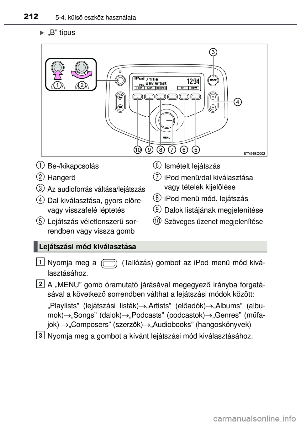 TOYOTA AYGO 2015  Kezelési útmutató (in Hungarian) 2125-4. külső eszköz használata
„B” típus
Nyomja meg a   (Tallózás) gom bot az iPod menü mód kivá-
lasztásához.
A „MENU” gomb óramutató járásával megegyez ő irányba forga