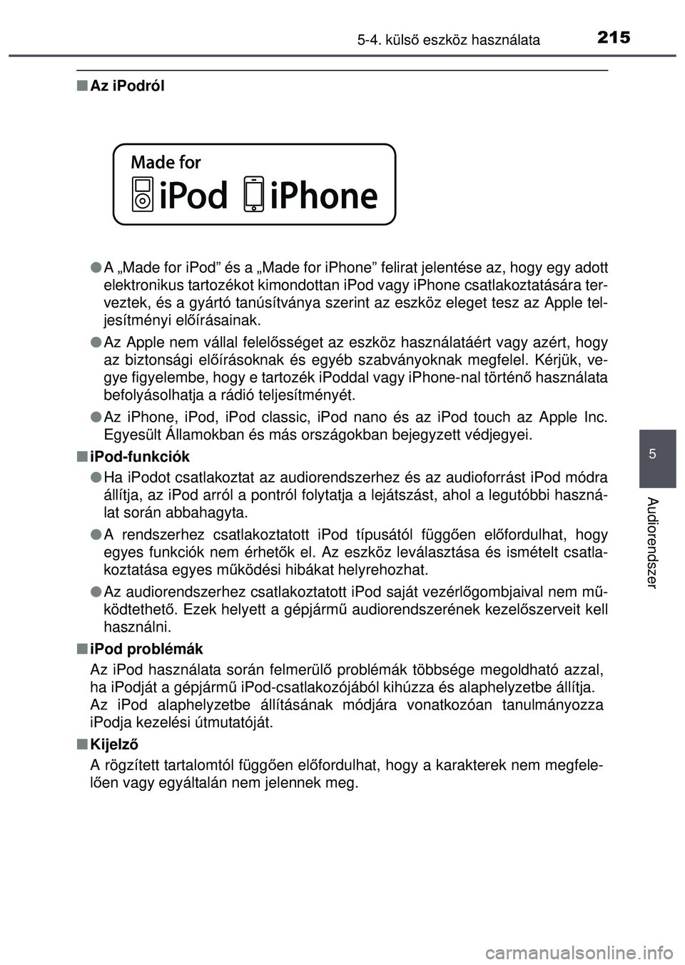 TOYOTA AYGO 2015  Kezelési útmutató (in Hungarian) 2155-4. külső eszköz használata
5
Audiorendszer
 Az iPodról
 A „Made for iPod” és a „Made for iPhone”  felirat jelentése az, hogy egy adott
elektronikus tartozékot kimondottan iP