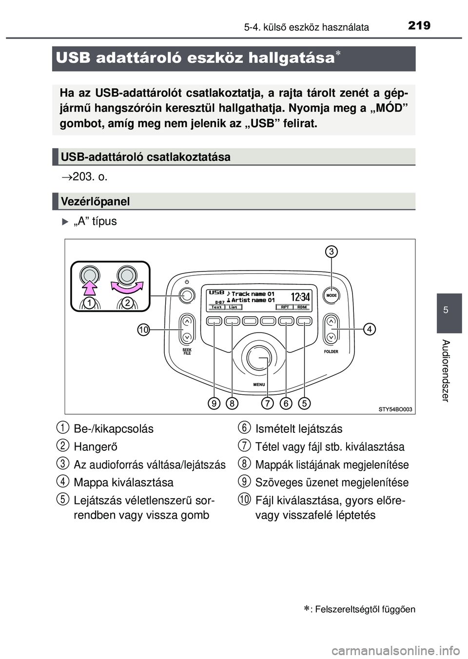 TOYOTA AYGO 2015  Kezelési útmutató (in Hungarian) 219
5
5-4. külső eszköz használata
Audiorendszer
USB adattároló eszköz hallgatása
 203. o.
„A” típus
: Felszereltségt ől függ ően
Ha az USB-adattárolót csatlakozt atja, 