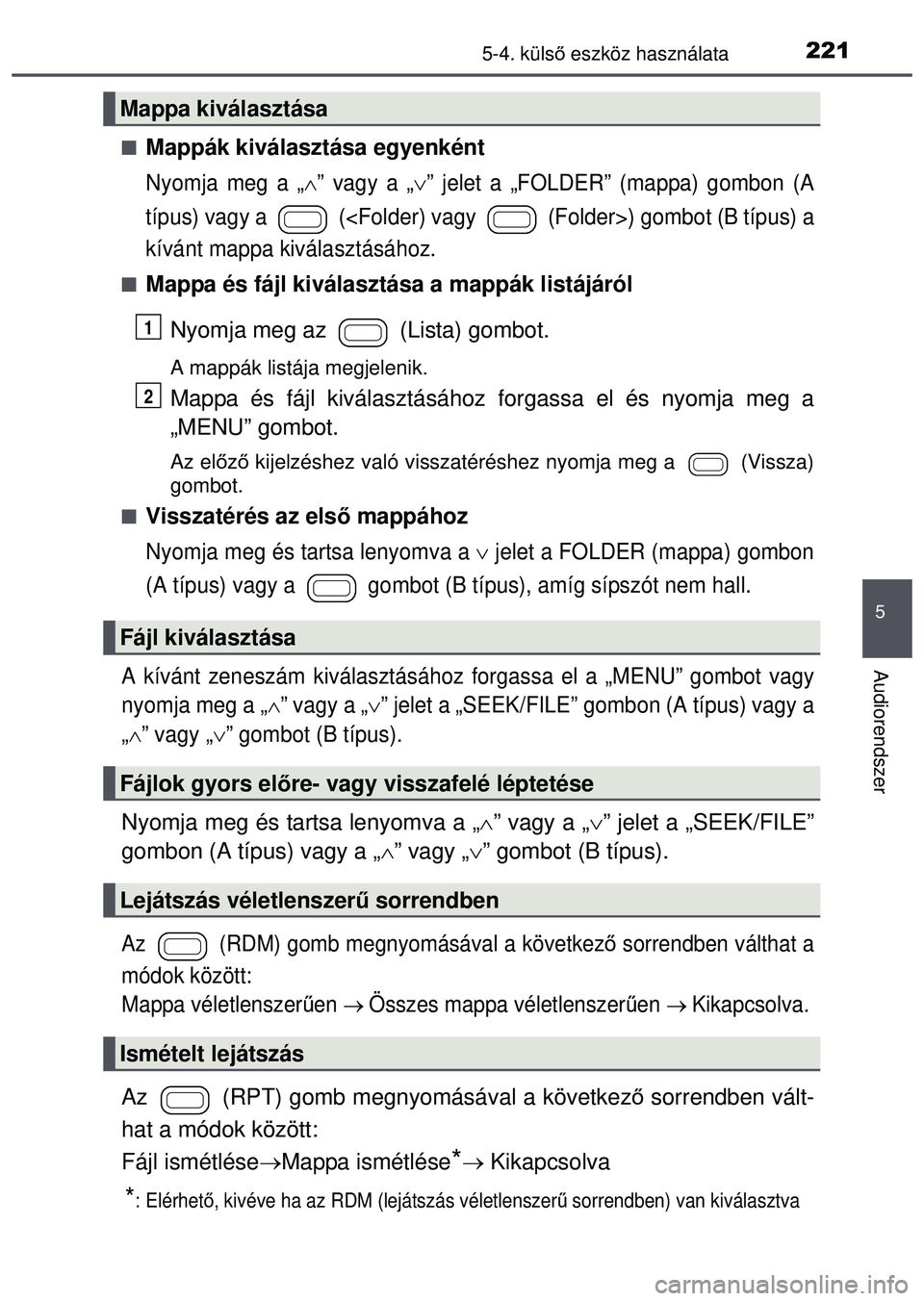 TOYOTA AYGO 2015  Kezelési útmutató (in Hungarian) 2215-4. külső eszköz használata
5
Audiorendszer
Mappák kiválasztása egyenként
Nyomja meg a „” vagy a „” jelet a „FOLDER” (mappa) gombon (A
típus) vagy a   (<Folder) vagy 