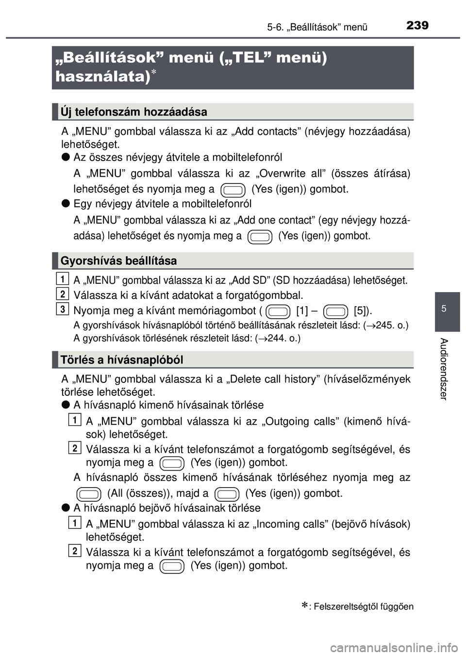 TOYOTA AYGO 2015  Kezelési útmutató (in Hungarian) 239
5
5-6. „Beállítások” menü
Audiorendszer
„Beállítások” menü („TEL” menü) 
használata)

A „MENU” gombbal válassza ki az „Add contacts” (névjegy hozzáadása)
lehet
