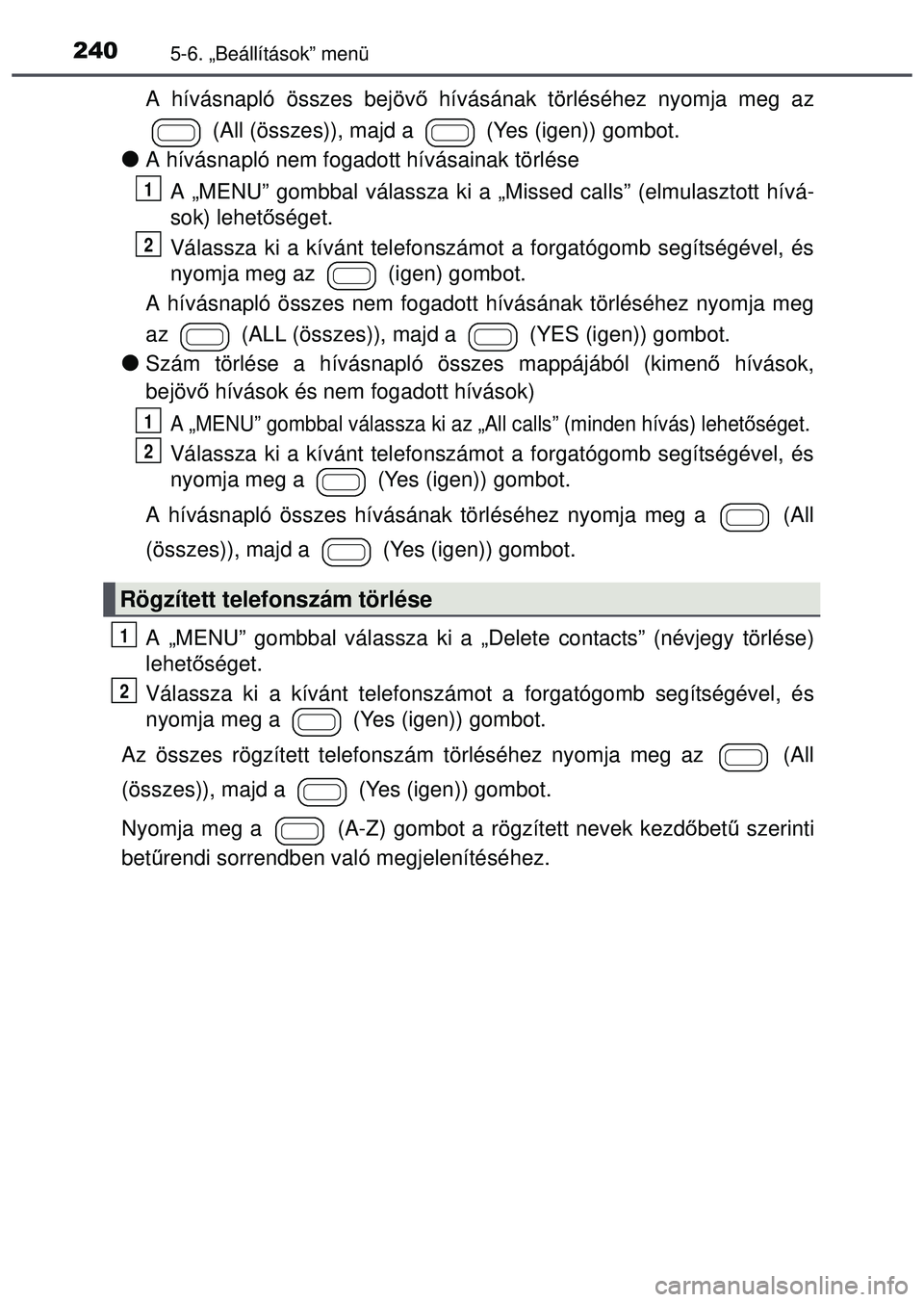 TOYOTA AYGO 2015  Kezelési útmutató (in Hungarian) 2405-6. „Beállítások” menü
A hívásnapló összes bejövő hívásának törléséhez nyomja meg az
 (All (összes)), majd a   (Yes (igen)) gombot.
A hívásnapló nem fogadott hívásaina