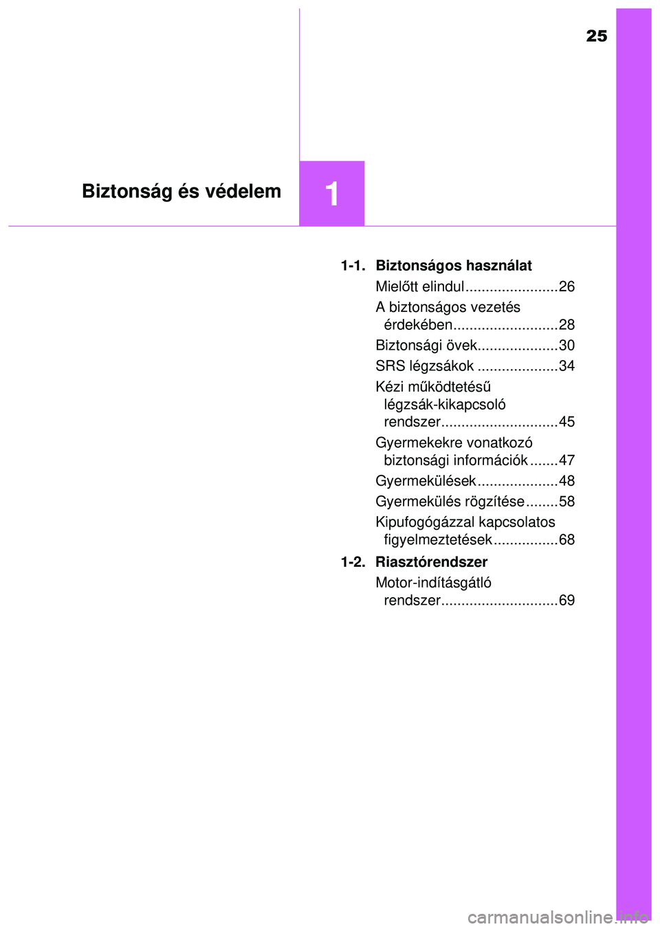 TOYOTA AYGO 2015  Kezelési útmutató (in Hungarian) 25
1Biztonság és védelem
1-1. Biztonságos használatMielőtt elindul ....................... 26
A biztonságos vezetés  érdekében.......................... 28
Biztonsági övek.................