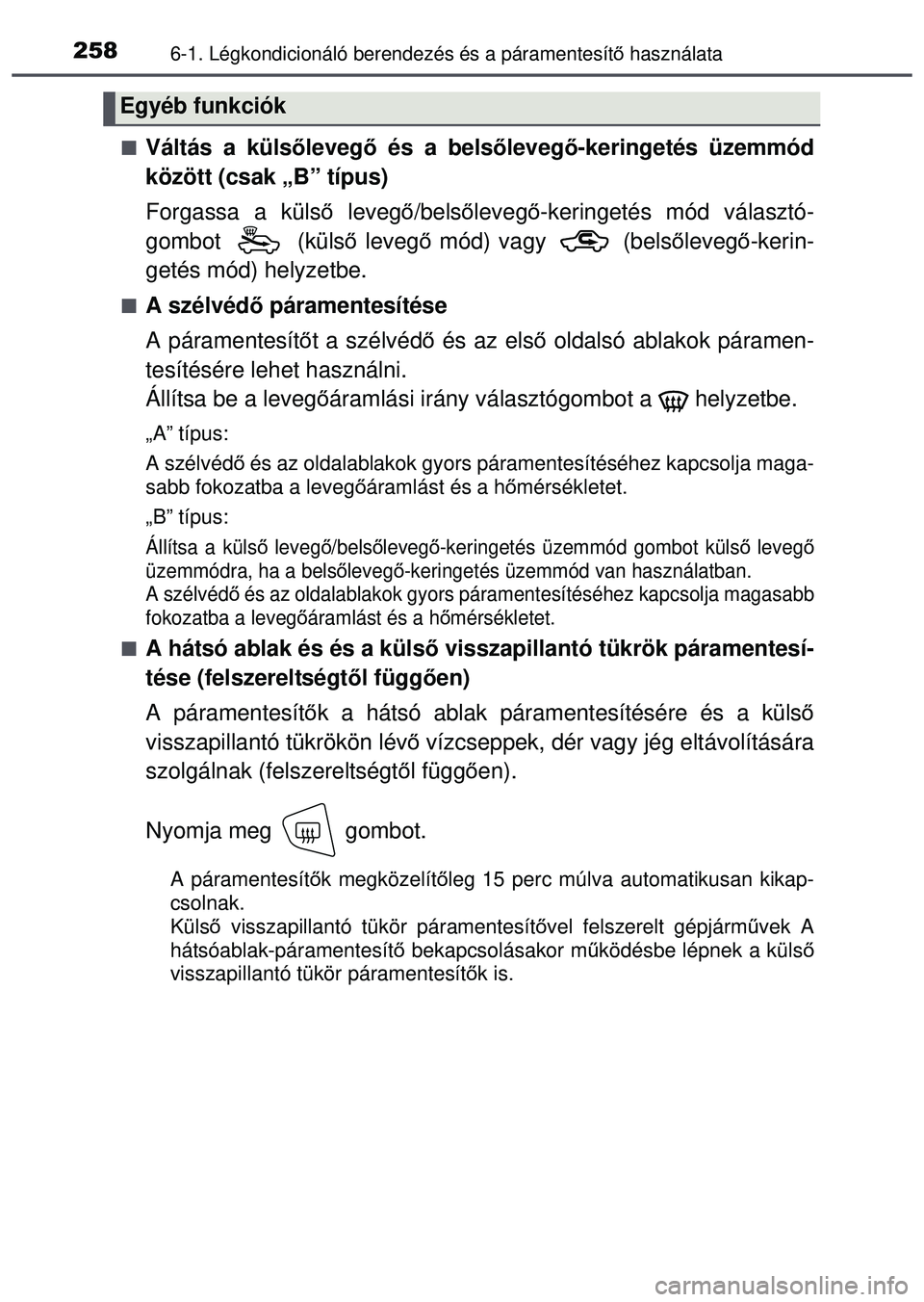TOYOTA AYGO 2015  Kezelési útmutató (in Hungarian) 2586-1. Légkondicionáló berendezés és a páramentesítő használata
Váltás a küls őlevegő és a bels őlevegő-keringetés üzemmód
között (csak „B” típus)
Forgassa a küls ő le