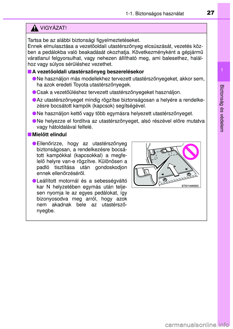 TOYOTA AYGO 2015 Kezelési útmutató (in Hungarian) 271-1. Biztonságos használat
1
Biztonság és védelem
VIGYÁZAT!
Tartsa be az alábbi biztonsági figyelmeztetéseket.
Ennek elmulasztása a vezetőoldali utastérszőnyeg elcsúszását, vezetés TOYOTA AYGO 2015 Kezelési útmutató (in Hungarian) 271-1. Biztonságos használat
1
Biztonság és védelem
VIGYÁZAT!
Tartsa be az alábbi biztonsági figyelmeztetéseket.
Ennek elmulasztása a vezetőoldali utastérszőnyeg elcsúszását, vezetés