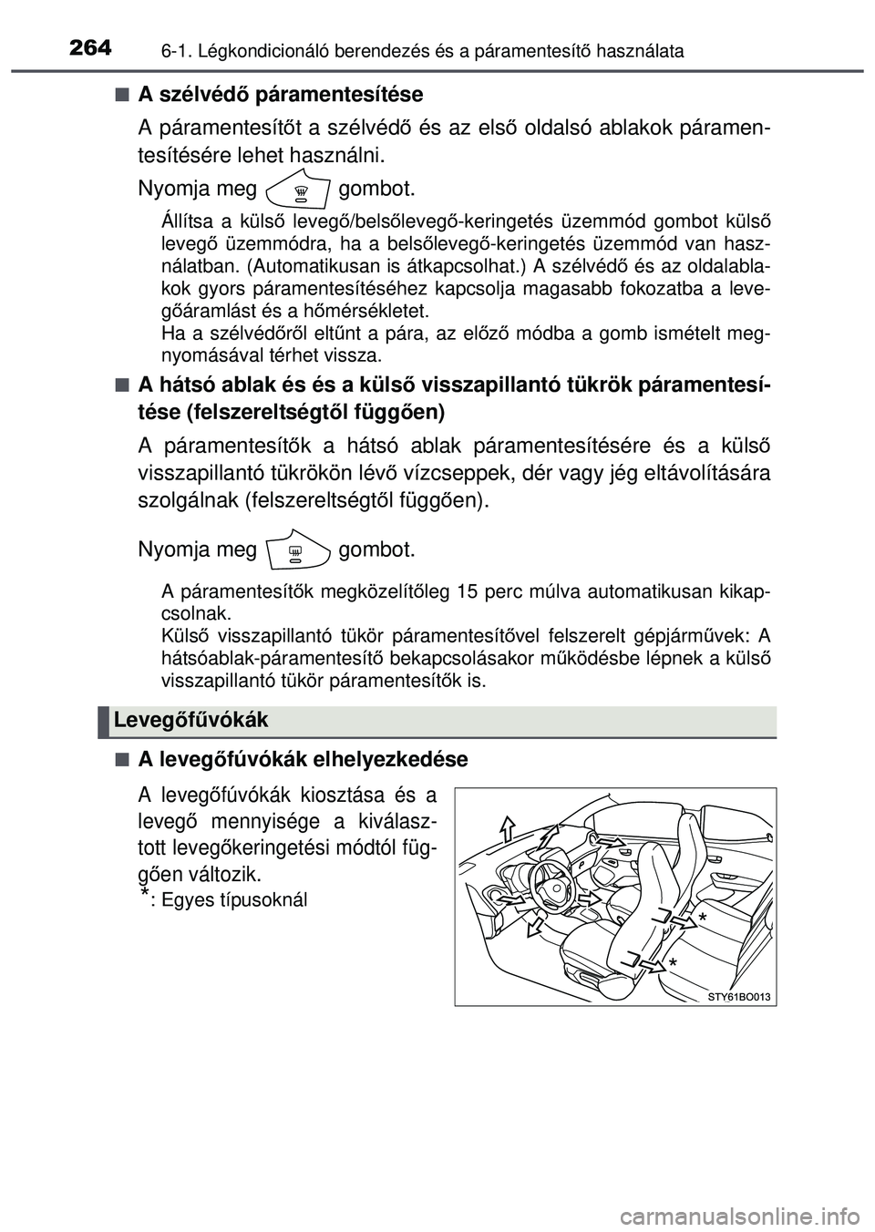 TOYOTA AYGO 2015  Kezelési útmutató (in Hungarian) 2646-1. Légkondicionáló berendezés és a páramentesítő használata
A szélvéd ő páramentesítése
A páramentesít őt a szélvédő  és az első oldalsó ablakok páramen-
tesítésére