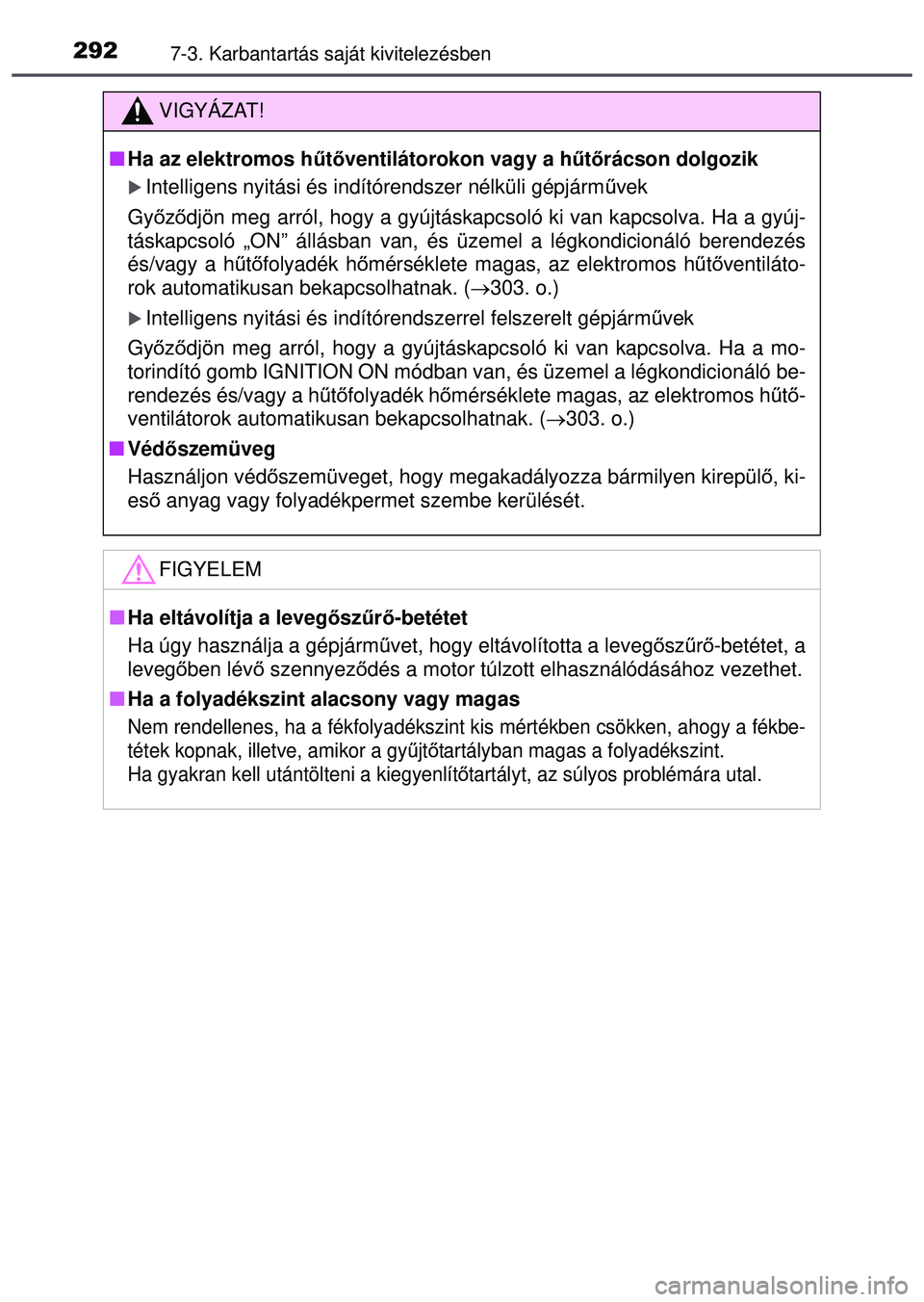 TOYOTA AYGO 2015  Kezelési útmutató (in Hungarian) 2927-3. Karbantartás saját kivitelezésben
VIGYÁZAT!
Ha az elektromos h űtőventilátorokon vagy a h űtőrácson dolgozik
Intelligens nyitási és indítórendszer nélküli gépjá\
rm űv