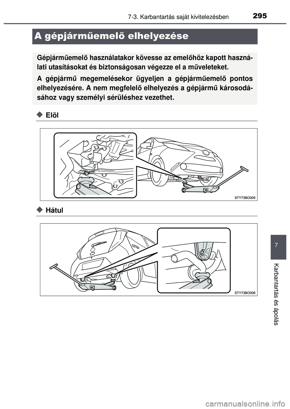 TOYOTA AYGO 2015  Kezelési útmutató (in Hungarian) 2957-3. Karbantartás saját kivitelezésben
7
Karbantartás és ápolás
A gépjárműemel ő elhelyezése
Elöl
Hátul
Gépjárm űemelő használatakor kövesse az emel őhöz kapott haszná-