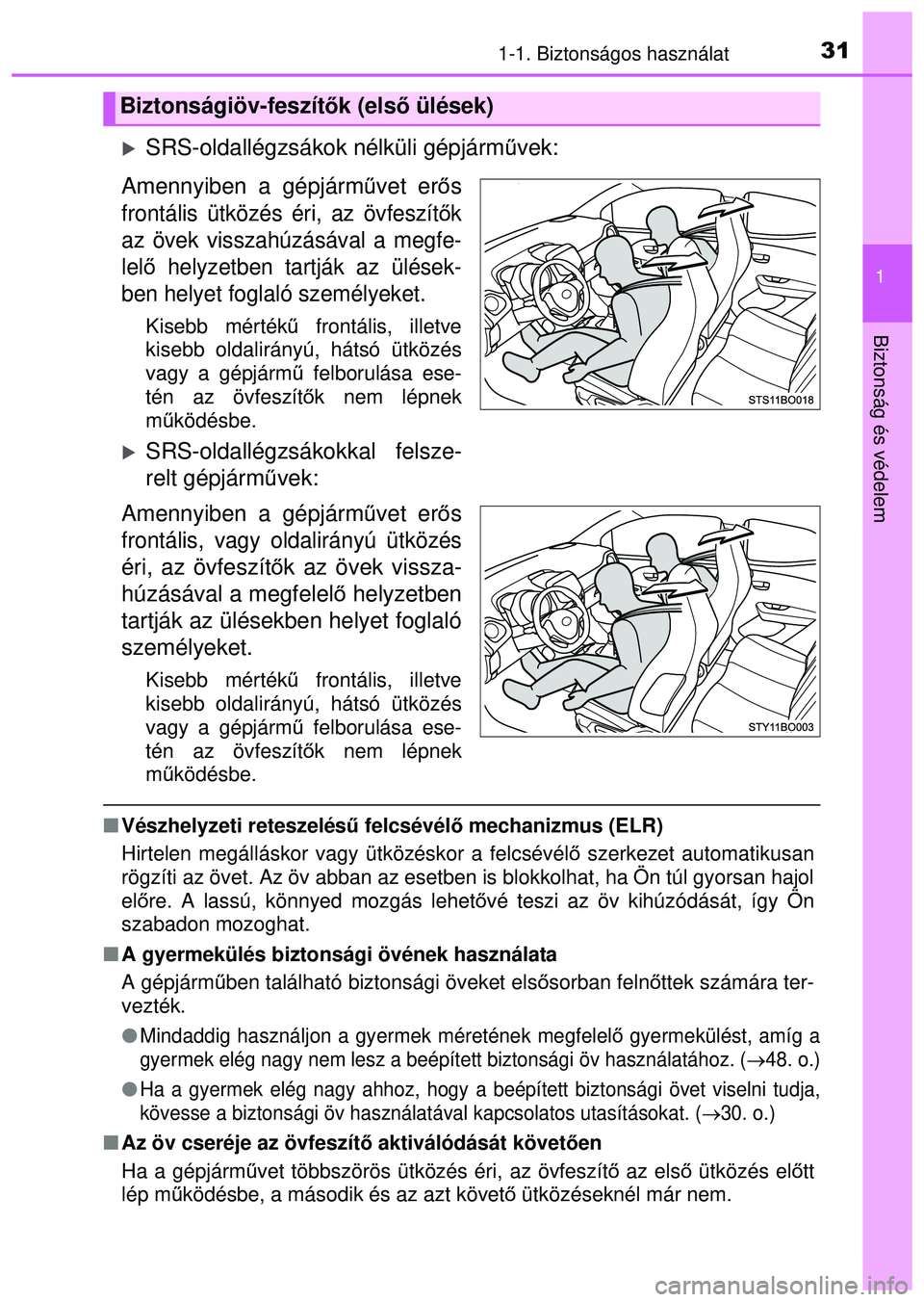 TOYOTA AYGO 2015 Kezelési útmutató (in Hungarian) 311-1. Biztonságos használat
1
Biztonság és védelem
SRS-oldallégzsákok nélküli gépjárművek:
Amennyiben a gépjármű vet erős
frontális ütközés éri, az övfeszít ők
az övek vis TOYOTA AYGO 2015 Kezelési útmutató (in Hungarian) 311-1. Biztonságos használat
1
Biztonság és védelem
SRS-oldallégzsákok nélküli gépjárművek:
Amennyiben a gépjármű vet erős
frontális ütközés éri, az övfeszít ők
az övek vis