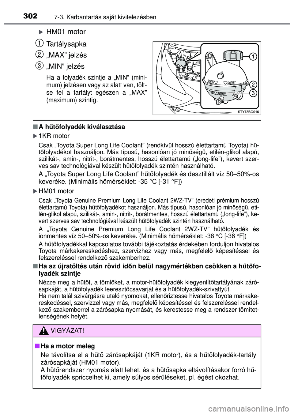 TOYOTA AYGO 2015  Kezelési útmutató (in Hungarian) 3027-3. Karbantartás saját kivitelezésben
HM01 motor
Tartálysapka
„MAX” jelzés
„MIN” jelzés
Ha a folyadék szintje a „MIN” (mini-
mum) jelzésen vagy az alatt van, tölt-
se fel a