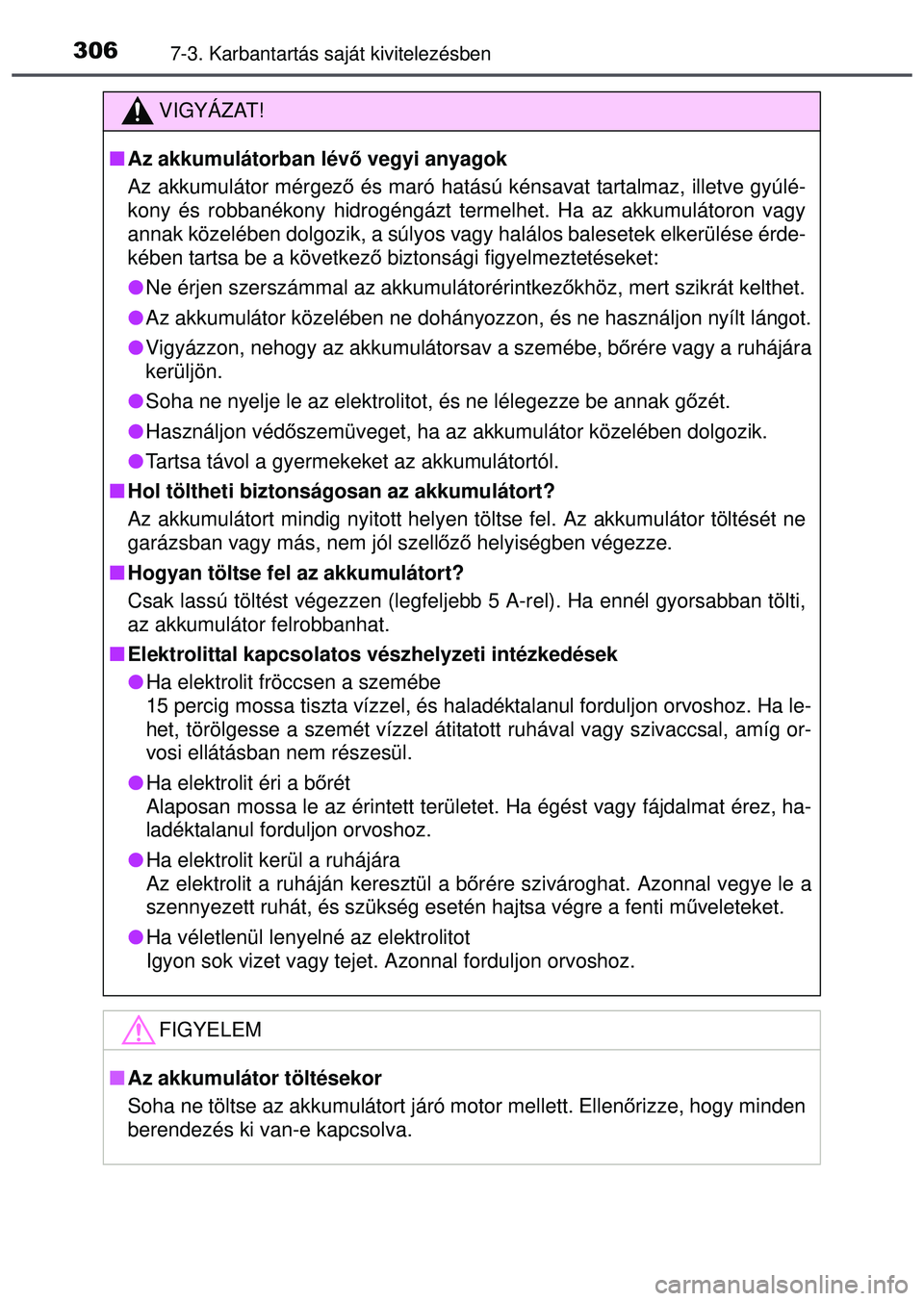 TOYOTA AYGO 2015  Kezelési útmutató (in Hungarian) 3067-3. Karbantartás saját kivitelezésben
VIGYÁZAT!
Az akkumulátorban lév ő vegyi anyagok
Az akkumulátor mérgez ő és maró hatású kénsavat tartalmaz, illetve gyúlé-
kony és robban