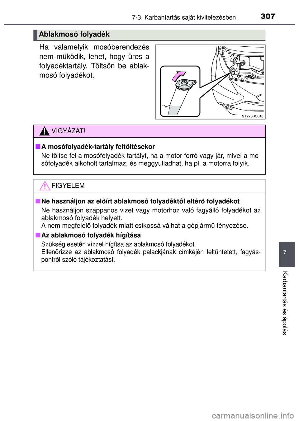 TOYOTA AYGO 2015  Kezelési útmutató (in Hungarian) 3077-3. Karbantartás saját kivitelezésben
7
Karbantartás és ápolás
Ha valamelyik mosóberendezés
nem működik, lehet, hogy üres a
folyadéktartály. Töltsön be ablak-
mosó folyadékot.
Ab