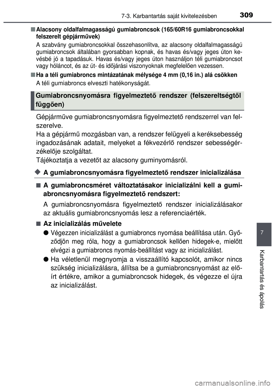 TOYOTA AYGO 2015  Kezelési útmutató (in Hungarian) 3097-3. Karbantartás saját kivitelezésben
7
Karbantartás és ápolás
Alacsony oldalfalmagasságú gumiabroncsok (165/60R16 gumiabroncsok\
kal
felszerelt gépjárm űvek)
A szabvány gumiabronc