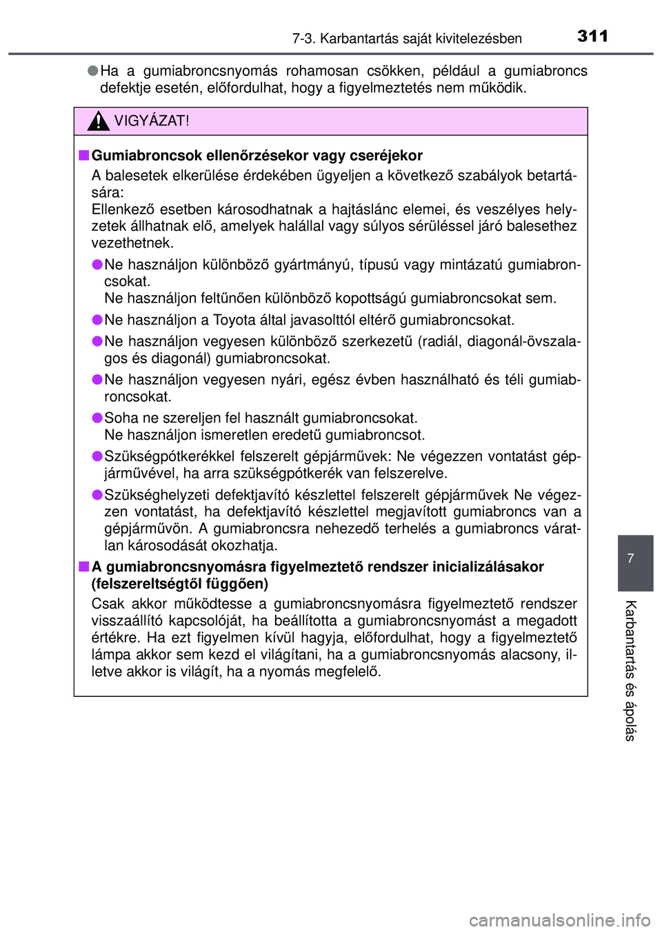 TOYOTA AYGO 2015  Kezelési útmutató (in Hungarian) 3117-3. Karbantartás saját kivitelezésben
7
Karbantartás és ápolás
Ha a gumiabroncsnyomás rohamosan csökken, például a gumiabro\
ncs
defektje esetén, el őfordulhat, hogy a figyelmeztet
