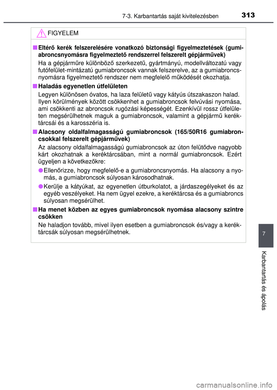 TOYOTA AYGO 2015  Kezelési útmutató (in Hungarian) 3137-3. Karbantartás saját kivitelezésben
7
Karbantartás és ápolás
FIGYELEM
Eltérő kerék felszerelésére vonatkozó  biztonsági figyelmeztetések (gumi-
abroncsnyomásra figyelmeztet ő
