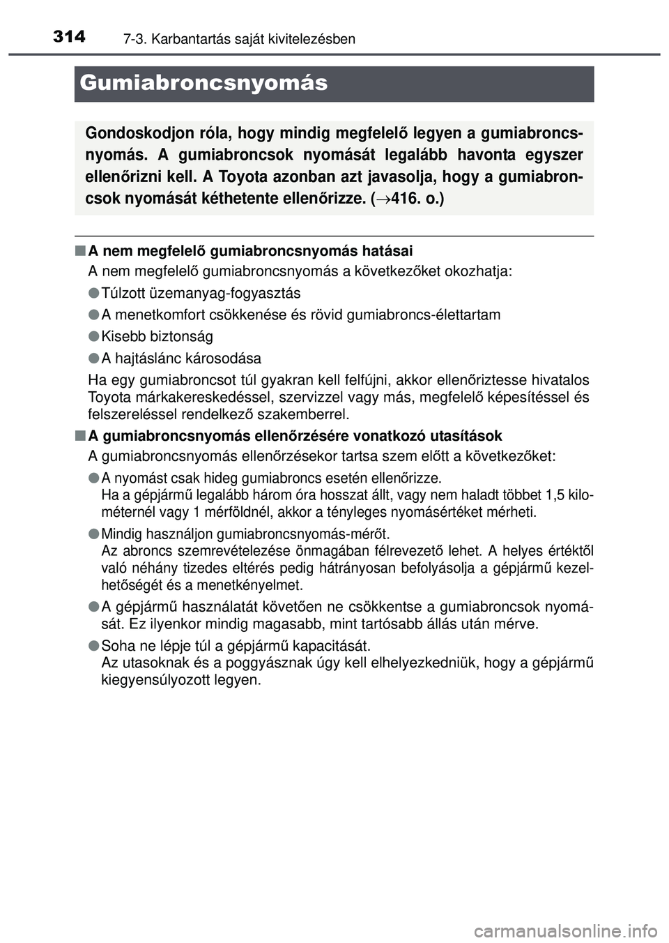 TOYOTA AYGO 2015  Kezelési útmutató (in Hungarian) 3147-3. Karbantartás saját kivitelezésben
Gumiabroncsnyomás
A nem megfelel ő gumiabroncsnyomás hatásai
A nem megfelel ő gumiabroncsnyomás a következ őket okozhatja:
 Túlzott üzemany