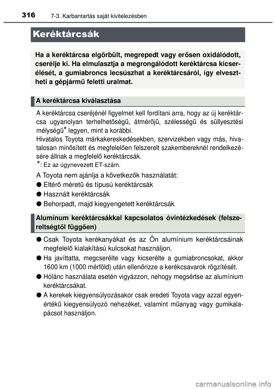 TOYOTA AYGO 2015  Kezelési útmutató (in Hungarian) 3167-3. Karbantartás saját kivitelezésben
Keréktárcsák
A keréktárcsa cseréjénél figyelmet kell fordítani arra, hogy az új keréktár-
csa ugyanolyan terhelhet őség ű, átmér őjű , s