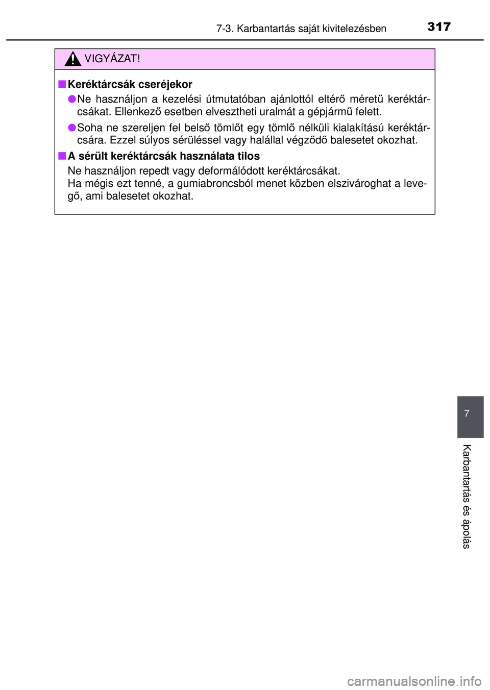 TOYOTA AYGO 2015  Kezelési útmutató (in Hungarian) 3177-3. Karbantartás saját kivitelezésben
7
Karbantartás és ápolás
VIGYÁZAT!
Keréktárcsák cseréjekor
Ne használjon a kezelési útmutatóban ajánlottól eltér ő méret ű kerékt