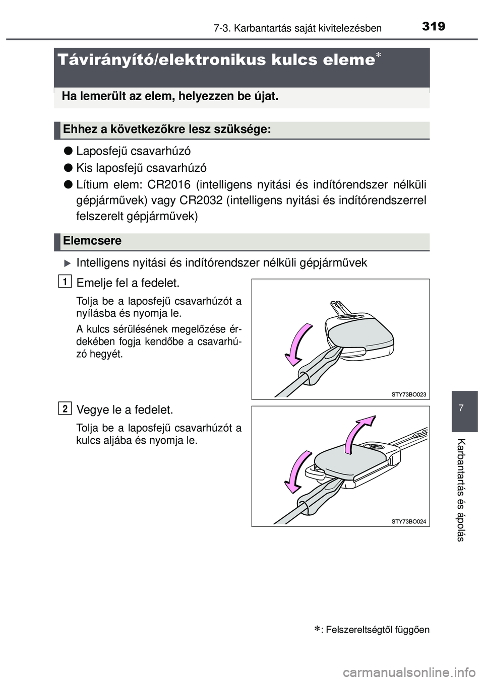 TOYOTA AYGO 2015  Kezelési útmutató (in Hungarian) 3197-3. Karbantartás saját kivitelezésben
7
Karbantartás és ápolás
Távirányító/elektronikus kulcs eleme
Laposfej ű csavarhúzó
 Kis laposfej ű csavarhúzó
 Lítium elem: CR2