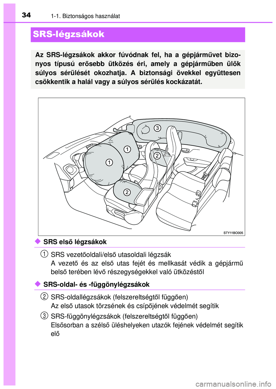 TOYOTA AYGO 2015  Kezelési útmutató (in Hungarian) 341-1. Biztonságos használat
SRS-légzsákok
SRS első légzsákok
SRS vezet őoldali/első  utasoldali légzsák
A vezet ő és az els ő utas fejét és mellkasát védik a gépjárm ű
bels ő