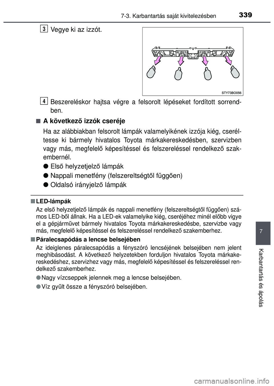 TOYOTA AYGO 2015  Kezelési útmutató (in Hungarian) 3397-3. Karbantartás saját kivitelezésben
7
Karbantartás és ápolás
Vegye ki az izzót.
Beszereléskor hajtsa végre a felsorolt lépéseket fordított sorrend-
ben.
A következő izzók cser