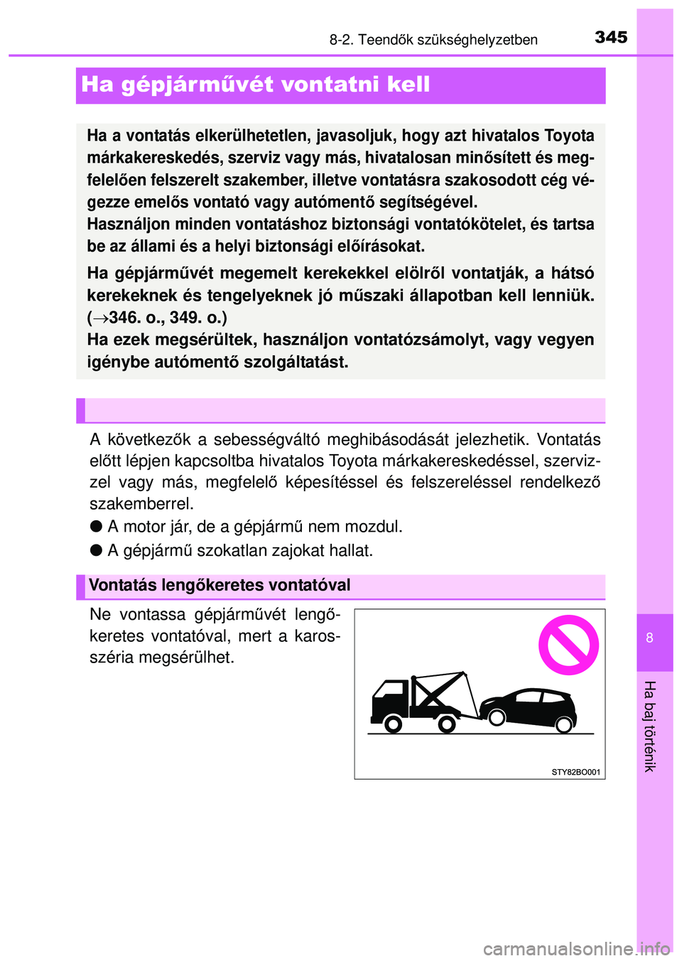 TOYOTA AYGO 2015  Kezelési útmutató (in Hungarian) 3458-2. Teendők szükséghelyzetben
8
Ha baj történik
Ha gépjár m űvét vontatni kell
A következők a sebességváltó meghibásodását jelezhetik. Vontatás
el őtt lépjen kapcsoltba hivatal