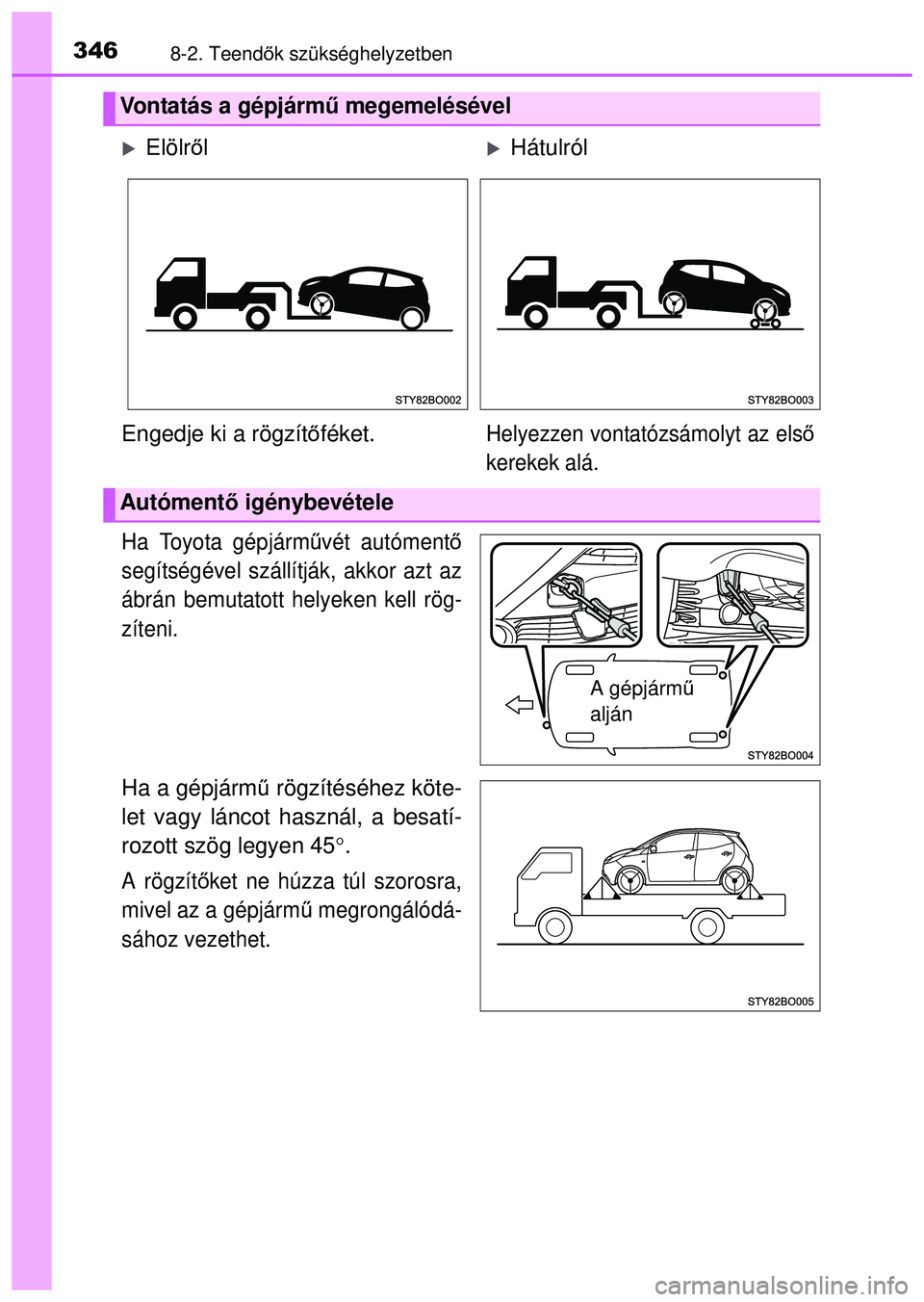 TOYOTA AYGO 2015  Kezelési útmutató (in Hungarian) 3468-2. Teendők szükséghelyzetben
Ha Toyota gépjárm űvét autóment ő
segítségével szállítják, akkor azt az
ábrán bemutatott helyeken kell rög-
zíteni.
Ha a gépjárm ű rögzítésé