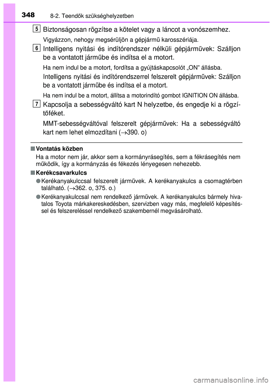 TOYOTA AYGO 2015  Kezelési útmutató (in Hungarian) 3488-2. Teendők szükséghelyzetben
Biztonságosan rögzítse a kötelet vagy a láncot a vonószemhez.
Vigyázzon, nehogy megsérüljön a gépjárm ű karosszériája.
Intelligens nyitási és ind